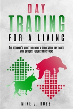 Paperback Day trading for a living: The beginner's guide to become a successful day trader with options, futures and stocks Book