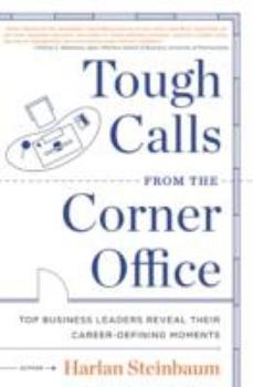 Hardcover Tough Calls from the Corner Office: Top Business Leaders Reveal Their Career-Defining Moments Book
