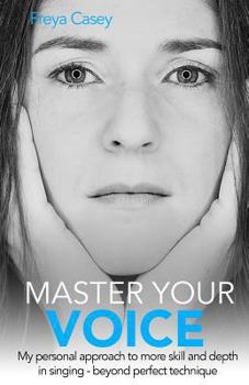 Paperback Master Your Voice: My Personal Approach to More Skill and Depth in Singing - Beyond Perfect Technique! Book