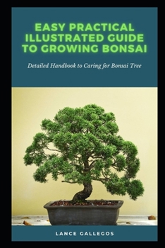 Paperback Easy Practical Illustrated Guide to Growing Bonsai: Detailed Handbook to Caring for Bonsai Tree Book