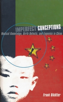 Hardcover Imperfect Conceptions: Medical Knowledge, Birth Defects, and Eugenics in China Book