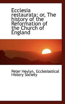 Paperback Ecclesia Restaurata; Or, the History of the Reformation of the Church of England Book
