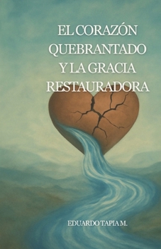 Paperback El Corazón Quebrantado y la Gracia Restauradora [Spanish] Book