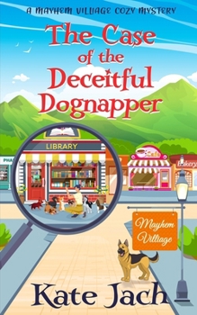 Paperback The Case of the Deceitful Dognapper: A Mayhem Village Cozy Mystery Book