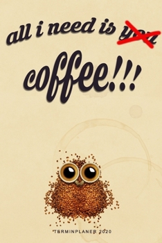 Paperback All I Need Is Coffee - Terminplaner 2020: Organizer f?r Kaffees?chtige mit lustigem Cover. Tolles Geschenk zu Weihnachten oder zum Geburtstag f?r Frau [German] Book