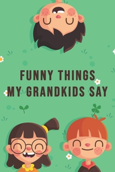 Funny Things My Grandkids Say: Blank Lined Journal - 6"x9" 120 Notebook Pages - Sweet Memories For Grandparents