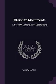 Christian Monuments: A Series Of Designs, With Descriptions (1863)