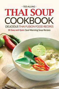 Paperback Thai Soup Cookbook - Delicious Thai Fusion Food Recipes: 30 Easy and Quick Soul-Warming Soup Recipes Book