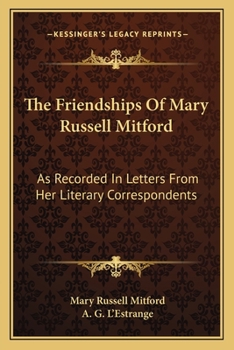 The Friendships of Mary Russell Mitford, as Recorded in Letters From Her Literary Correspondents;