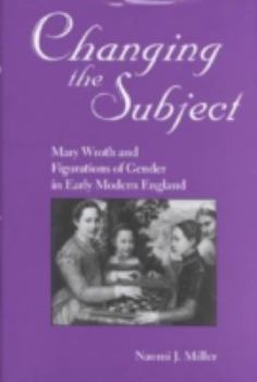 Hardcover Changing the Subject: Mary Wroth and Figurations of Gender in Early Modern England Book