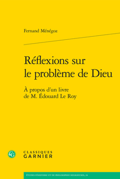 Reflexions Sur Le Probleme De Dieu: A Propos D'un Livre De M. Edouard Le Roy (Etudes D'histoire Et De Philosophie Religieuses, 24)