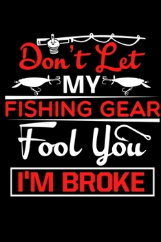 Paperback Dont Let My Fishing Gear Fool You Im Broke: A Fishing Record Log Journal Notebook Book