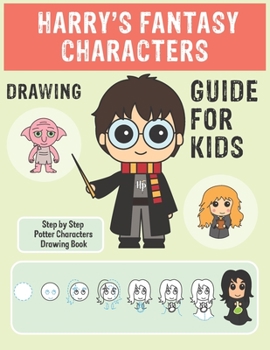 Paperback Harry's Fantasy Characters Drawing Guide For kids: Step By Step Potter Characters Easy Drawing Book for Kids 6 to 15 Book