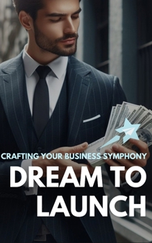 Paperback Dream To Launch: Crafting Your Business Symphony Book