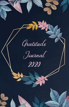 Gratitude Journal 2020: Take 5 minutes a day to reflect your day & bring joy to your life / 2020 Calendar and Dated Pages (elegant botanical cover in indigo blue)