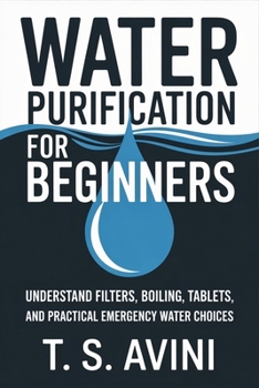 Paperback Water Purification for Beginners: Understand filters, boiling, tablets, and practical emergency water choices Book