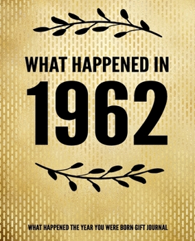 What Happened In 1962 - What Happened During Your Birth Year Gift Journal: The Year You Were Born Book 7.5x9.25 120 Pg Journal Notebook Better Than A Card Birthday Retirement Cheap Gift