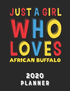 Just A Girl Who Loves African Buffalo 2020 Planner: Weekly Monthly 2020 Planner For Girl Women Who Loves African Buffalo 8.5x11 67 Pages