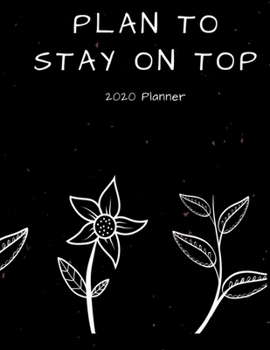 Plan To Stay On Top 2020 Planner: Great Monthly View For Planning, Organizing, Scheduling Appointments Or Just A Task Journal To Plan Ahead For The ... Time And Calendar. Perfect Year Organizer