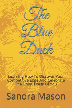 Paperback The Blue Duck: Learning How To Discover Your Competitive Edge And Celebrate The Uniqueness Of You Book