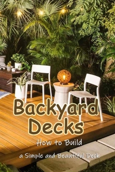 Paperback Backyard Decks: How to Build a Simple and Beautiful Deck: Home Decor Book