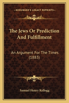 The Jews; or, Prediction and Fulfilment: An Argument for the Times