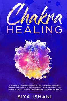 Paperback Chakra Healing: A Practical Beginners Guide to Self-Healing. Unblock, Awaken and Balance Your Chakras. Open Your Third Eye Through Ene Book