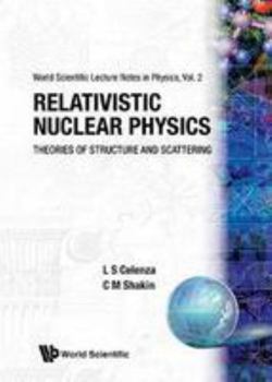 Hardcover Relativistic Nuclear Physics: Theories of Structure and Scattering Book