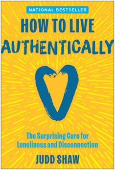 Hardcover How to Live Authentically: The Surprising Cure for Loneliness and Disconnection Book