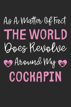 As A Matter Of Fact The World Does Revolve Around My Cockapin: Lined Journal, 120 Pages, 6 x 9, Cockapin Dog Gift Idea, Black Matte Finish (As A ... Does Revolve Around My Cockapin Journal)