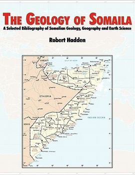 Paperback The Geology of Somalia: A Selected Bibliography of Somalian Geology, Geography and Earth Science. Book