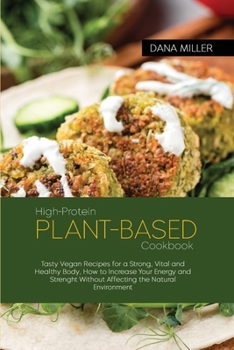 Paperback High-Protein Plant Based Cookbook: Tasty Vegan Recipes for a Strong, Vital and Healthy Body, How to Increase Your Energy and Strenght Without Affectin Book