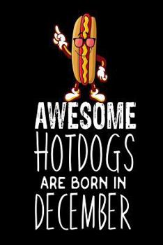Awesome Hotdogs Are Born In December: Funny Cute Hotdog Sandwich Birthday Gift Notebook