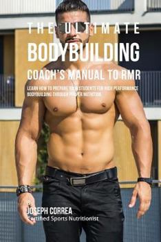 The Ultimate Bodybuilding Coach's Manual to Rmr: Learn How to Prepare Your Students for High Performance Bodybuilding Through Proper Nutrition