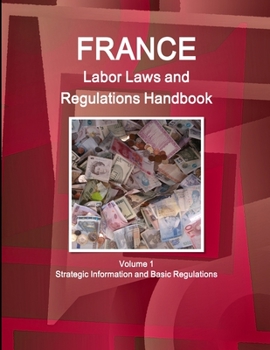 Paperback France Labor Laws and Regulations Handbook Volume 1 Strategic Information and Basic Regulations Book