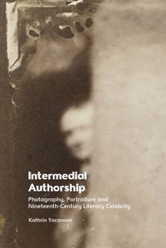 Intermedial Authorship: Photography, Portraiture, and Nineteenth-Century Literary Celebrity