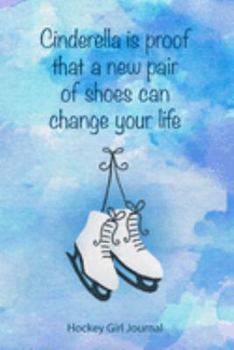 Cinderella is Proof That A New Pair f Shoes Can Change Your Life Hockey Girl Journal: Watercolor 6x9 Inches Blank Lined Notebook to Write In