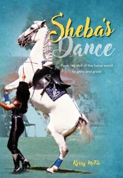 Paperback Sheba's Dance: From rag-doll of the horse world to glory and grace Book
