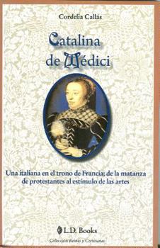 Paperback Catalina de Medici: Una Italiana en el Trono de Francia; de la Matanza de Protestantes al Estimulo de las Artes = Catherine de Medici [Spanish] Book