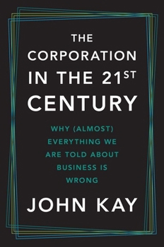 Hardcover The Corporation in the Twenty-First Century: Why (Almost) Everything We Are Told about Business Is Wrong Book