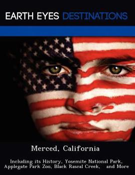 Paperback Merced, California: Including Its History, Yosemite National Park, Applegate Park Zoo, Black Rascal Creek, and More Book