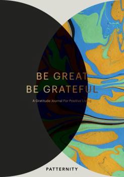 Journal Be Great, Be Grateful: A Gratitude Journal for Positive Living Book