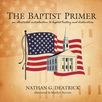 Paperback The Baptist Primer: An Illustrated Introduction to Baptist History and Distinctives Book