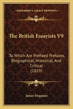 Paperback The British Essayists V9: To Which Are Prefixed Prefaces, Biographical, Historical, And Critical (1819) Book