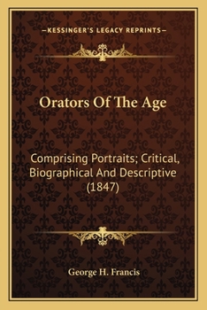 Paperback Orators Of The Age: Comprising Portraits; Critical, Biographical And Descriptive (1847) Book