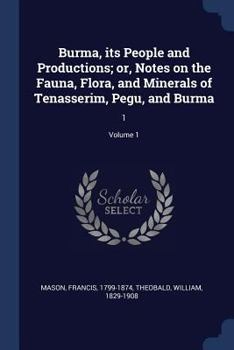Paperback Burma, its People and Productions; or, Notes on the Fauna, Flora, and Minerals of Tenasserim, Pegu, and Burma: 1; Volume 1 Book