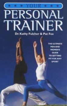 Your Personal Trainer: The Ultimate Guide to Getting Fit for Any Sport