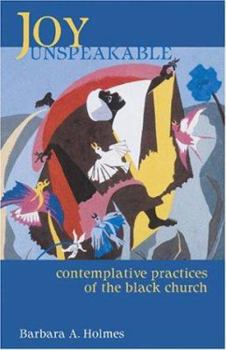 Joy Unspeakable: Contemplative Practices of the Black Church