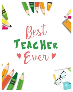 Best Teacher Ever: Teacher Notebook, Teacher Gift Journal Planner, Teacher Appreciation Gifts, Teacher day gift for all kind of teacher who love teach and love everyday lesson planner.