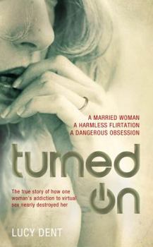 Hardcover Turned on: The True Story of How One Woman's Addiction to Virtual Sex Nearly Destroyed Her Book